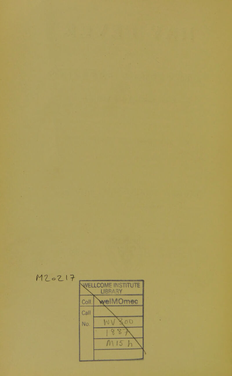 ^WELLCOME JNSTITUTt \ LIBRARY Coll NvelMOmec Call No. A) 15 h\