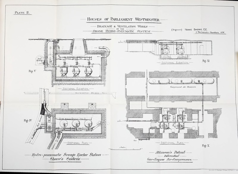 Houses of B\rliament Westoinster. — Drainage & Yentilation Works — ON THE Shone Hydro-pneumatic Systent (En^ini'cr) ISAAC ShONE, C.E. 4 Wfsiiiiinstci- Chatnhers. S.W. Hydro ^jmeiiymaUc Sewage Hjedvr Sfalioii Shones Sysf^iri/. Sectional Elevation. Fid: XI ■5 SeoXeJt^ —-Sectional Plan. — MkiiisQn's Talej^i DifferenUal^ Gas^Un^ine /lii'^Comprpssors.