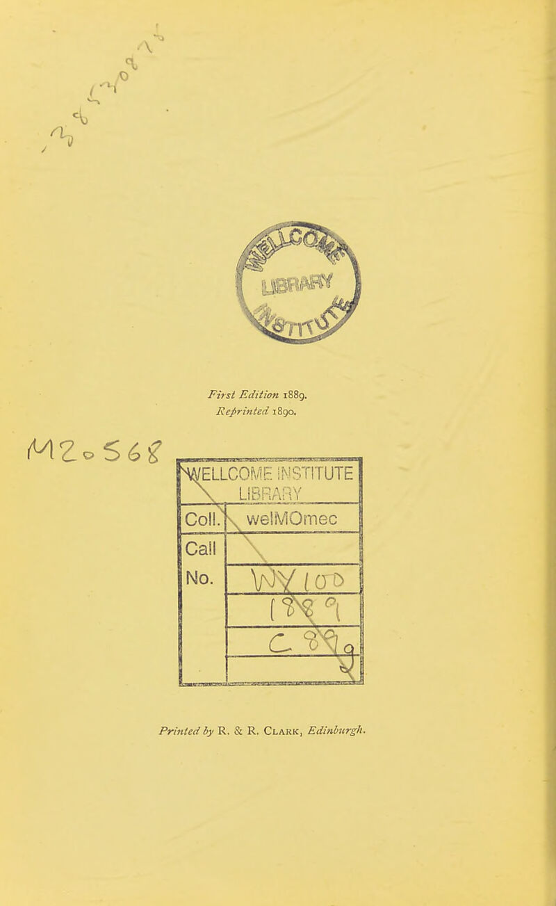 First Edition i88c Reprinted 1890. ^ELLCOME iNSTITUTE \ LIBRARY Coll. \ welMOmec Call \ No. Printed by R. & R. Clark, Edinburgh.