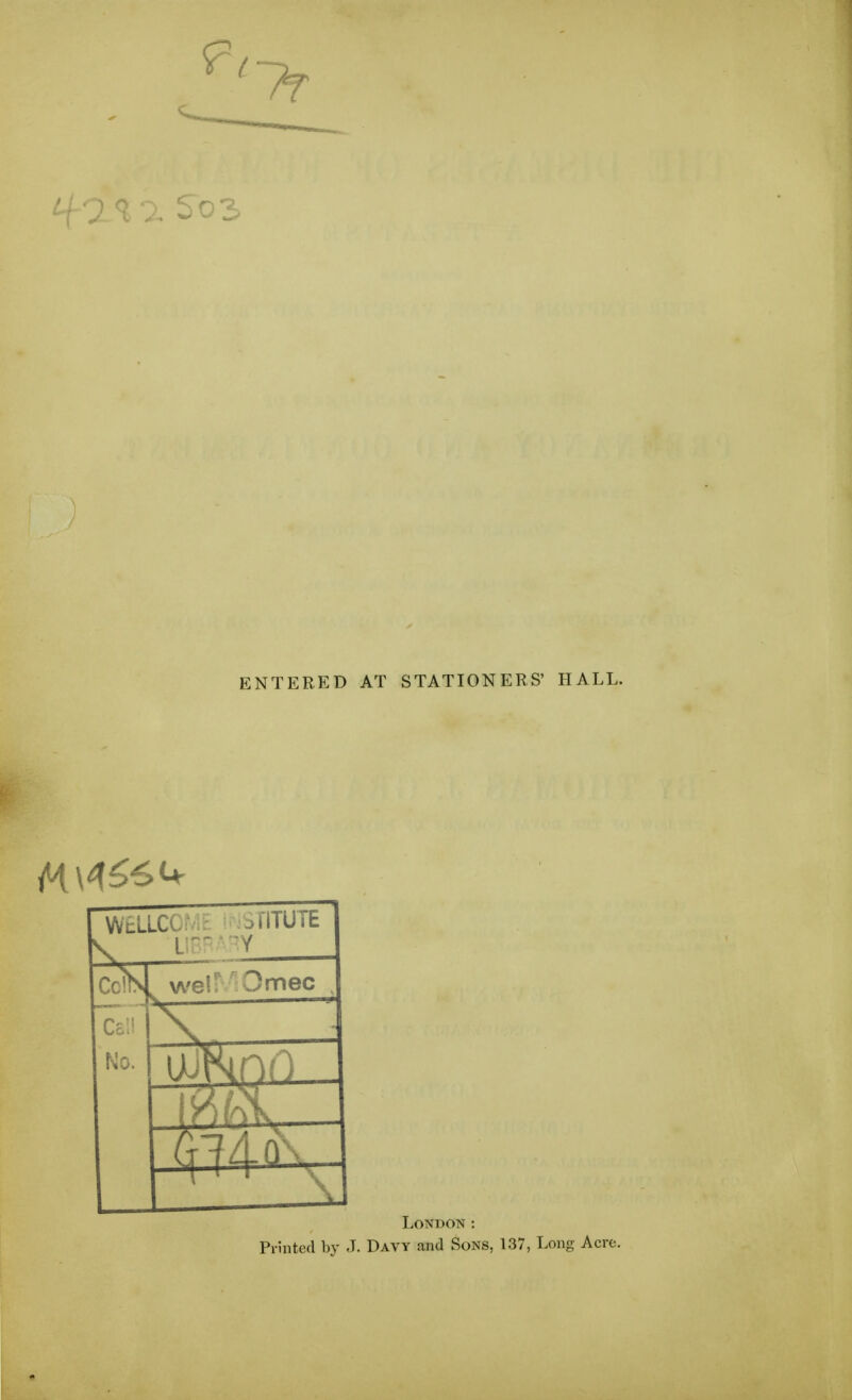 ENTERED AT STATIONERS' HALL. CdN, we!;'Omec Cc.i! No. London: Printed by J. Davy and Sons, 137, Long Acre.