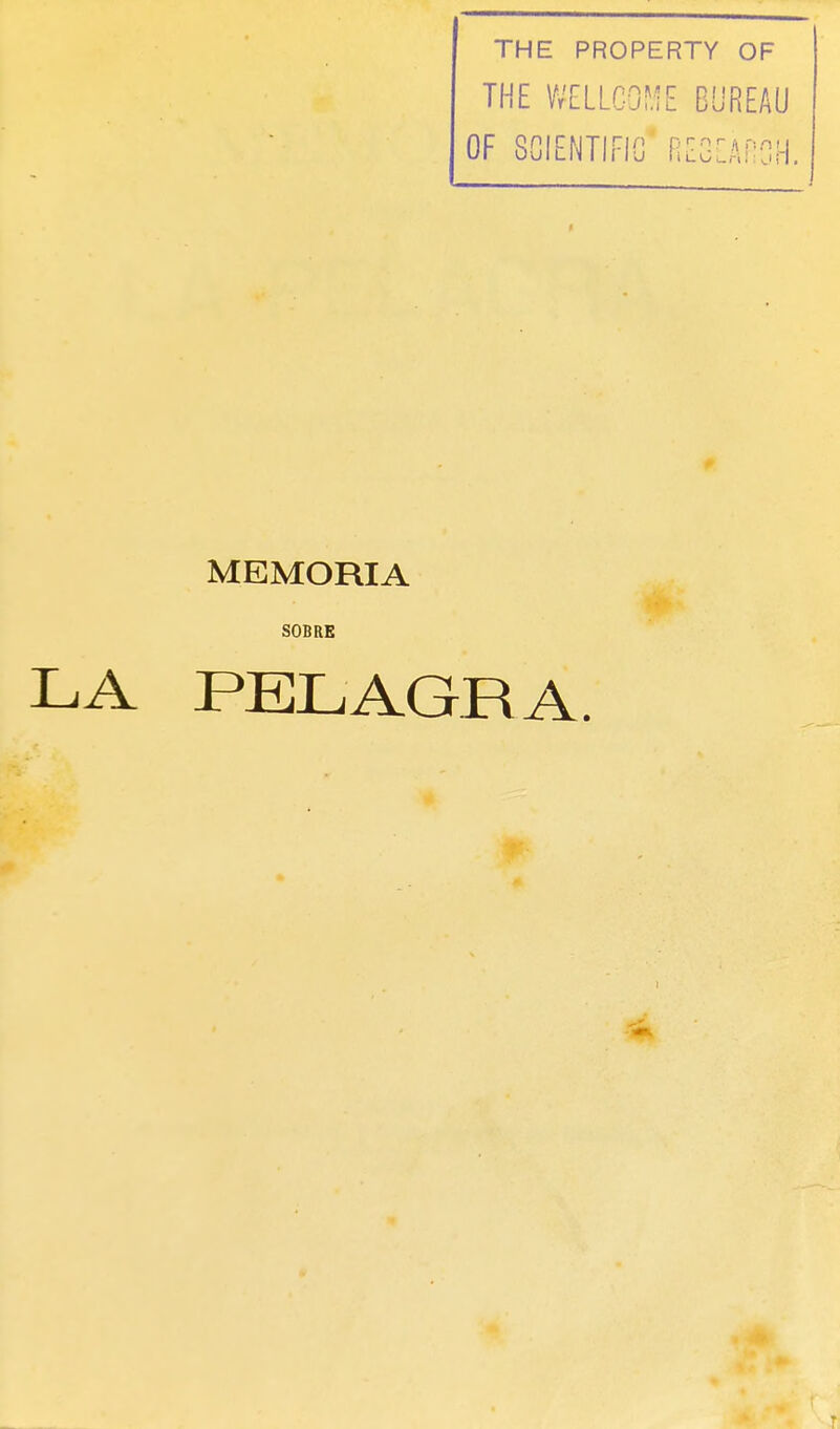 THE PROPERTY OF THE WELLCOME BUREAU OF 80IENTIFIC RE3EAR0H. MEMORIA SOBRE LA PELAGRA.