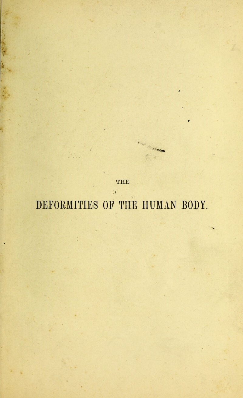 THE .1 DEFOMITIES OF THE HUMAN BODY.