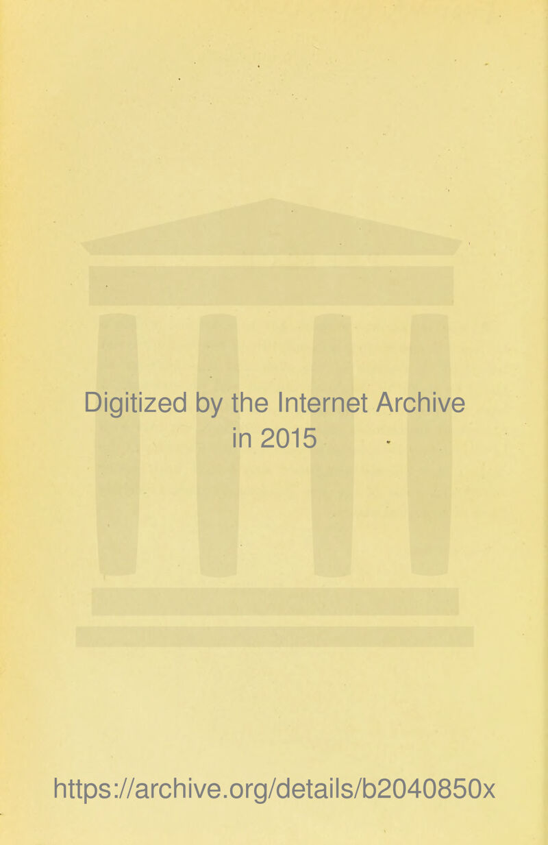 Digitized by the Internet Archive in 2015 https://archive.org/details/b2040850x