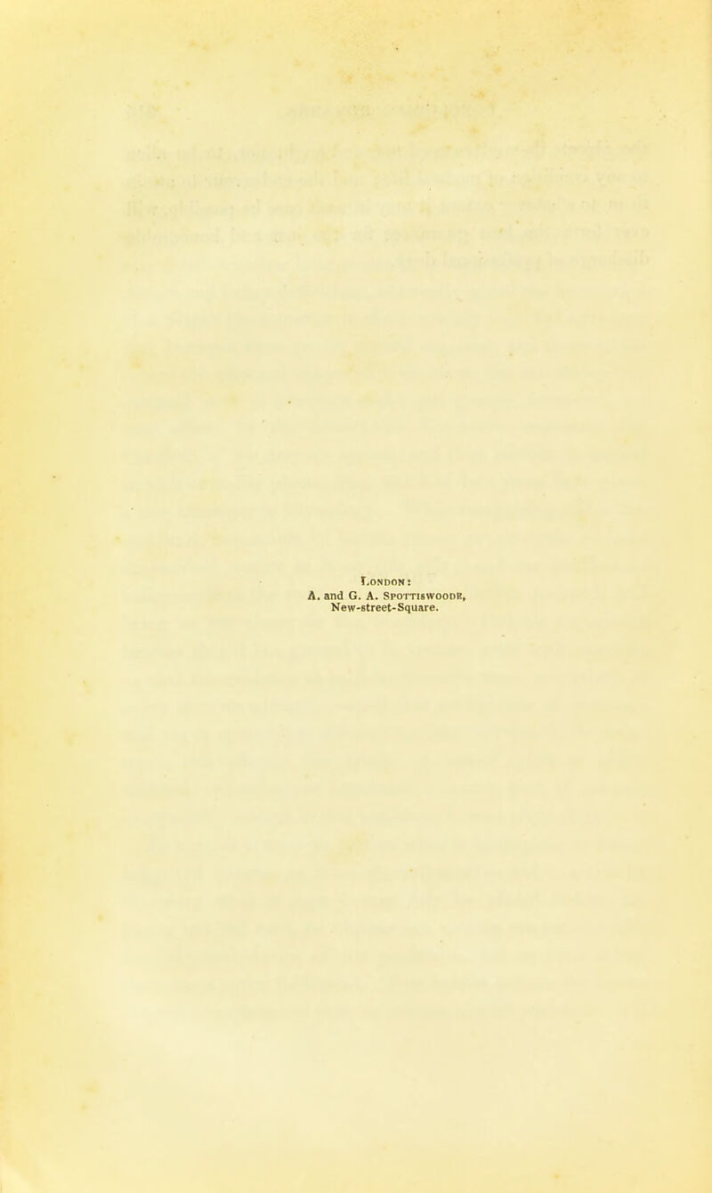 London: A. and G. A. Spottiswoode, New-street- Square.