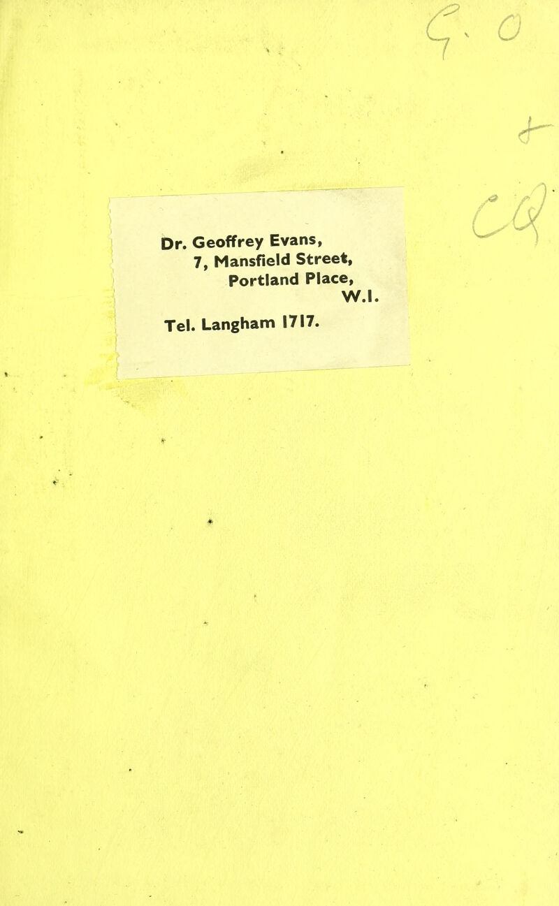 Dr. Geoffrey Evans, 7, Mansfield Street, Portland Place, W.I. Tel. Langham 1717.