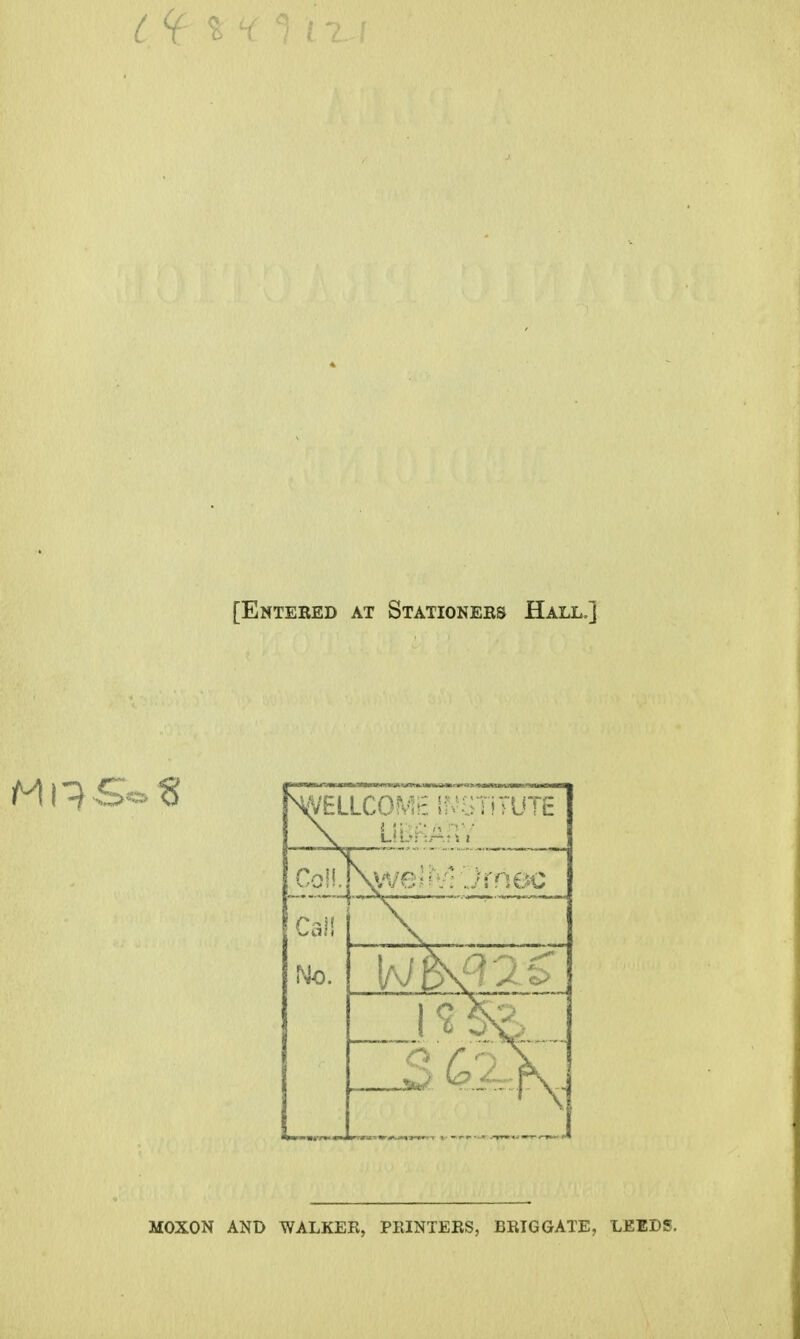 [Entebed at Stationees Hall.] Mil So % MOXON AND WALKER, PRINTERS, BRIG GATE, LEEDS.