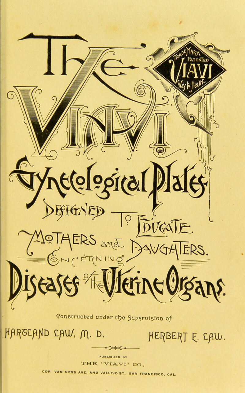 Qopstrueted under tl^e 5up(?rui5iorj of >>♦<■> PUBLISHED BY XHBJ VIA.VI CO., COR VAN NESS AVE, AND VALLEJO 8T. SAN FRANCISCO. CAL.