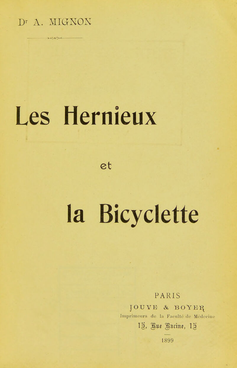 A. MIGNON — >-o»'>-' Les Hernieux et la Bicyclette PARIS JOUYE &. BOYEï\ IniiM-imoiirs du la Faciilti- di- M(WI.'ci îg, lue Racine, î§ 1899