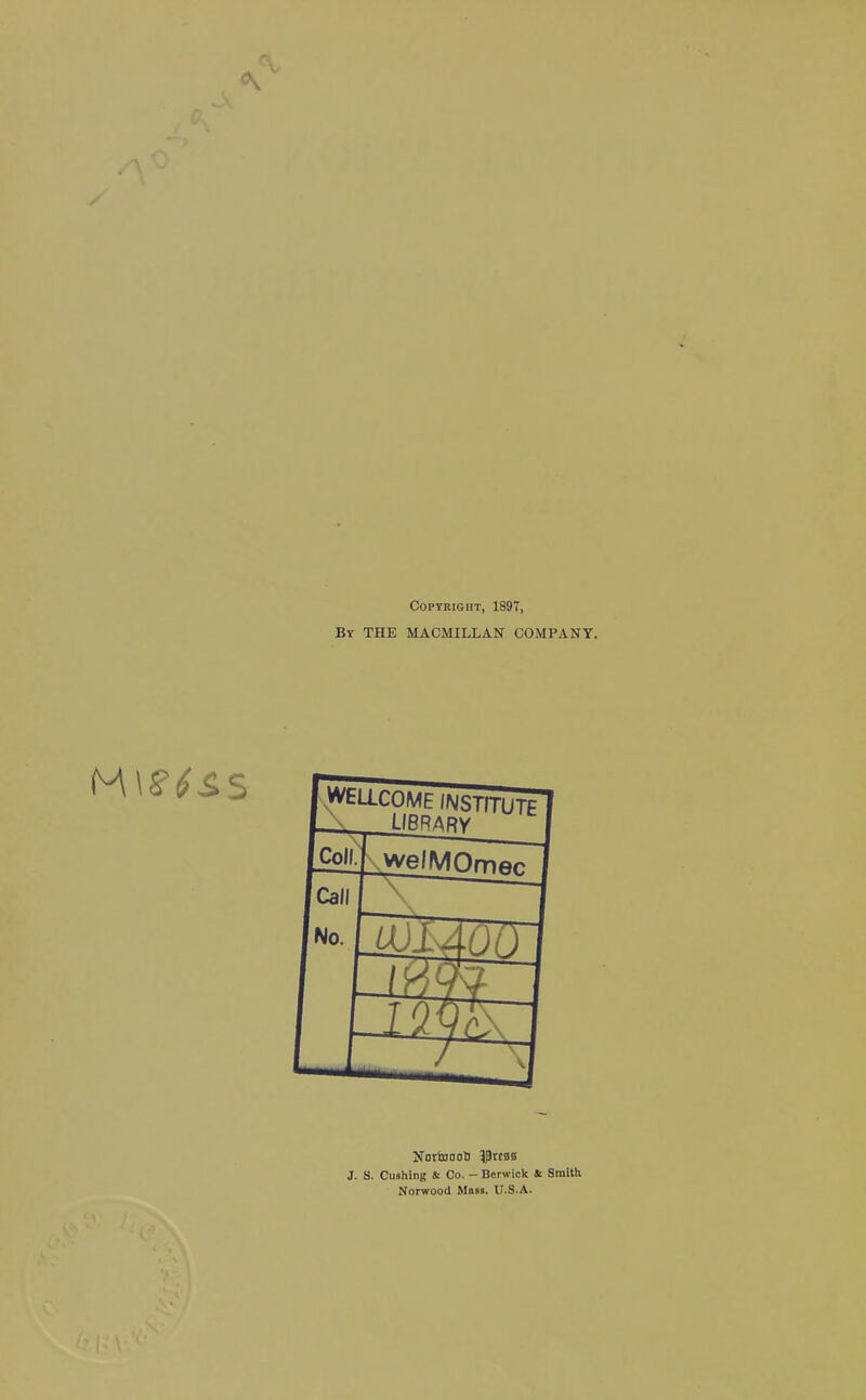 Copyright, 1897, By the MACMILLAN COMPANY. NortooaH JPtcBS J. S. Cashing & Co. - Berwick Si Smith Norwood Mass. U.S.A.