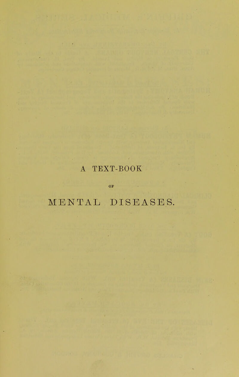 A TEXT-BOOK OF MENTAL DISEASES.