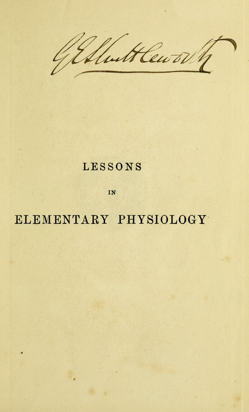 LESSONS IN ELEMENTARY PHYSIOLOGY