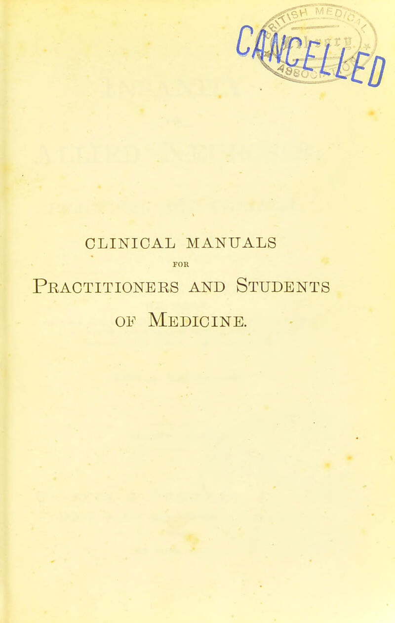 CLINICAL MANUALS rem Practitioners and Students of Medicine.