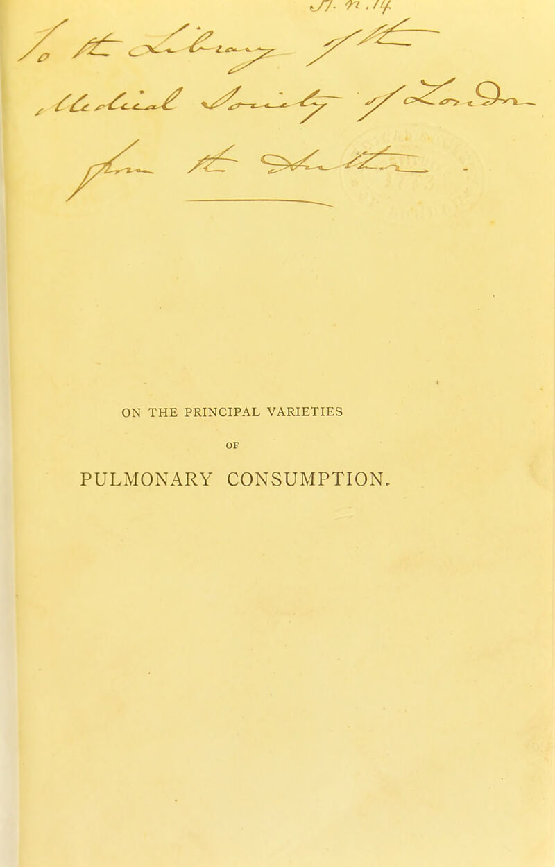 ON THE PRINCIPAL VARIETIES OF PULMONARY CONSUMPTION.