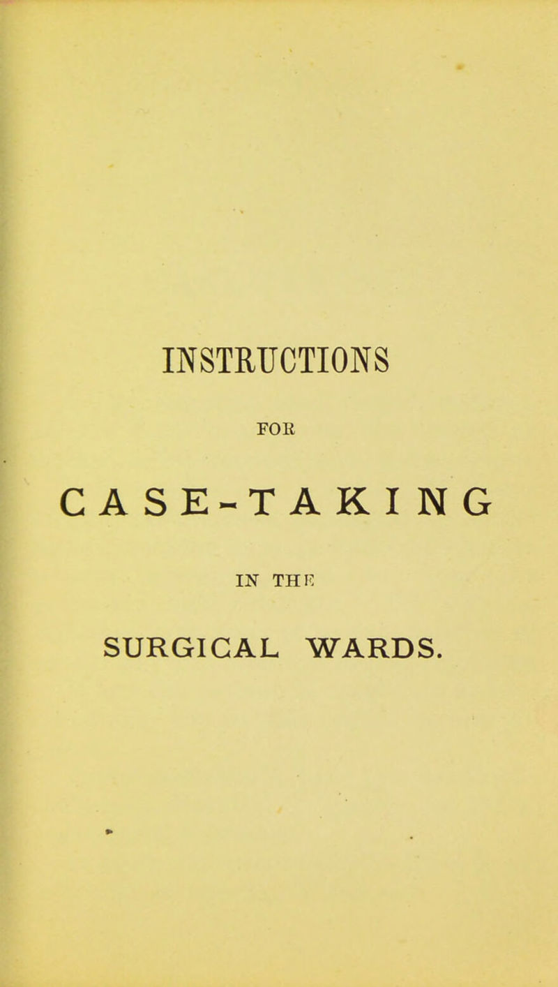 INSTRUCTIONS FOR CASE-TAKI NG IN THR SURGICAL WARDS.