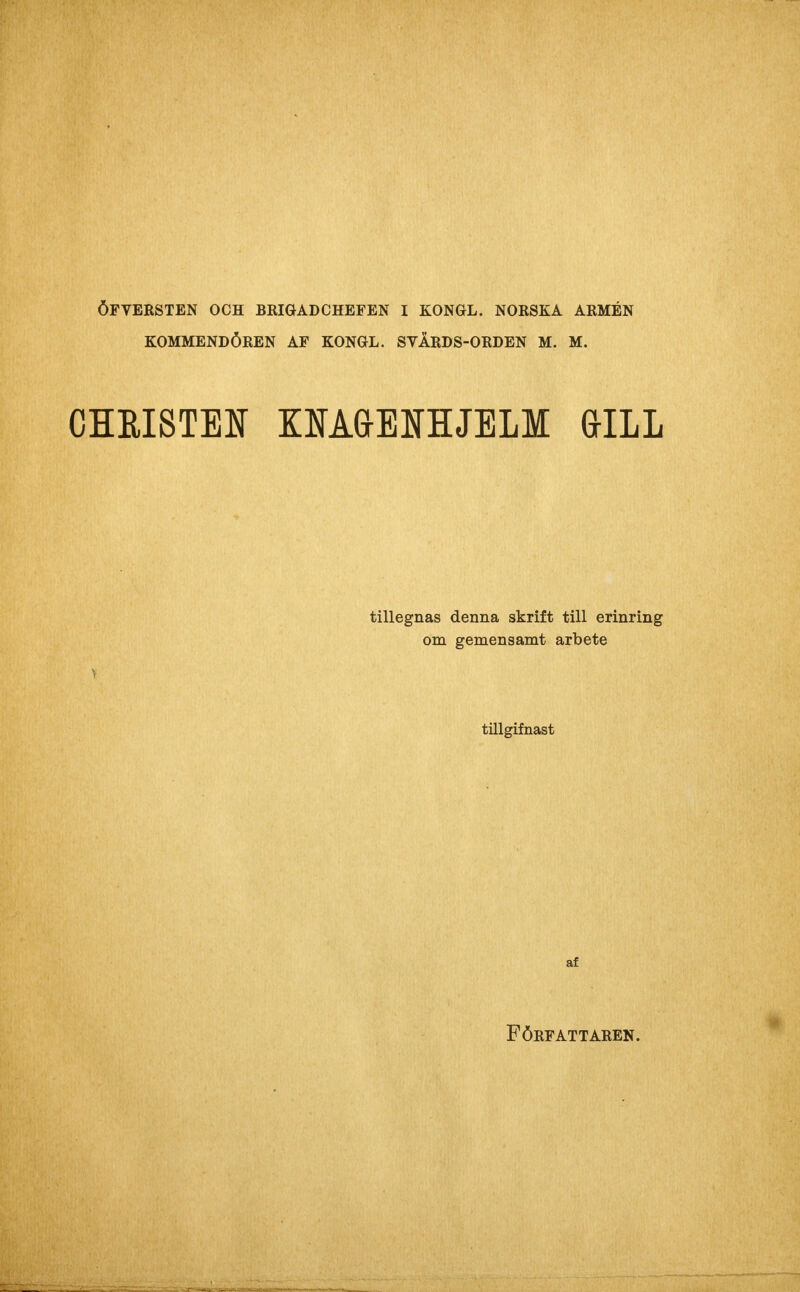 KOMMENDÖREN AF KONGL. SVÅRDS-ORDEN M. M. CHRISTEN OAGENHJELM GILL tillegnas denna skrift till erinring om gemensamt arbete Y tillgifnast af Författaren. *