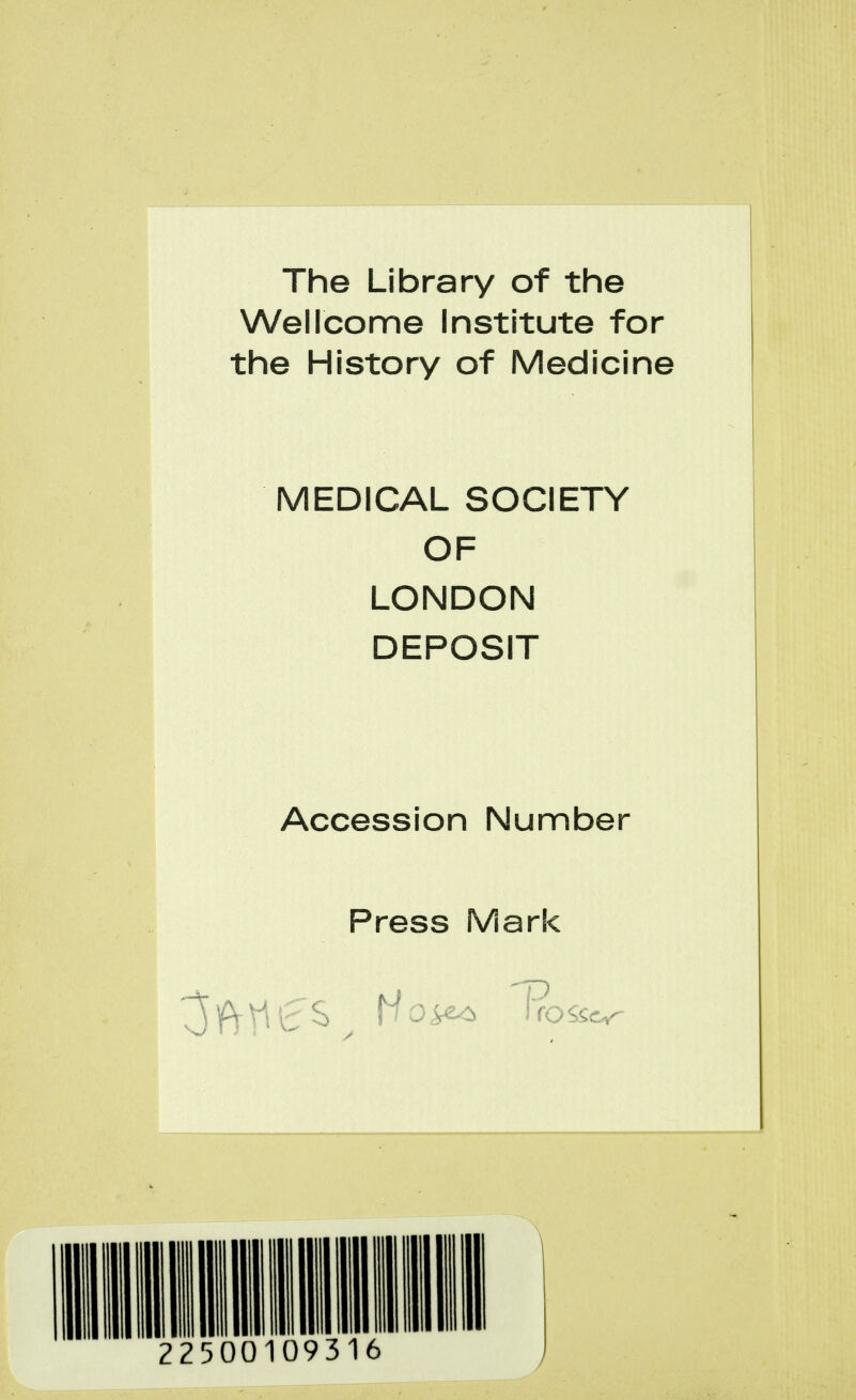 The Library of the Wellcome Institute for the History of Medicine MEDICAL SOCIETY OF LONDON DEPOSIT Accession Number Press Mark