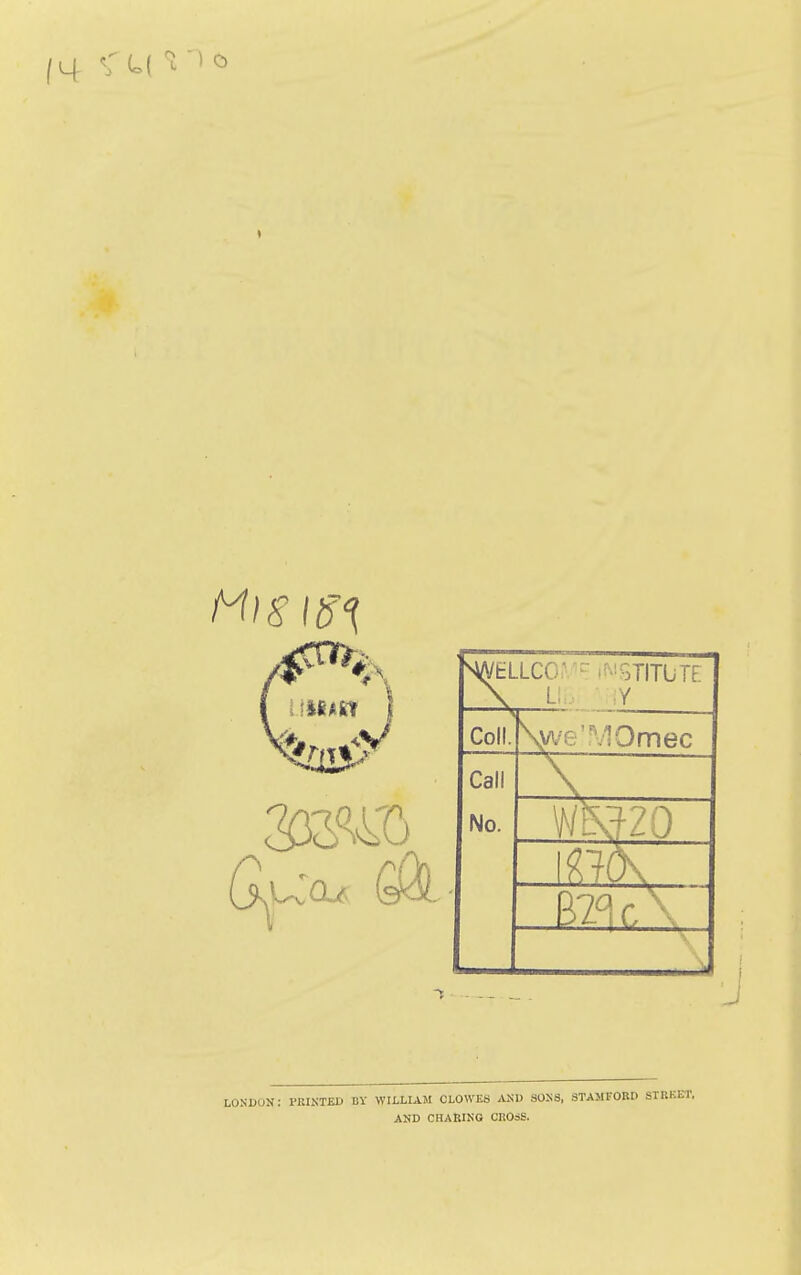 \ l: :y Coll. \/v'e'MOmec Call No. J LONDON: PRIKTED DY WILLIAM CLOWES AND SONS, STAMFORD STRKET, AND CRAEINO CROSS.