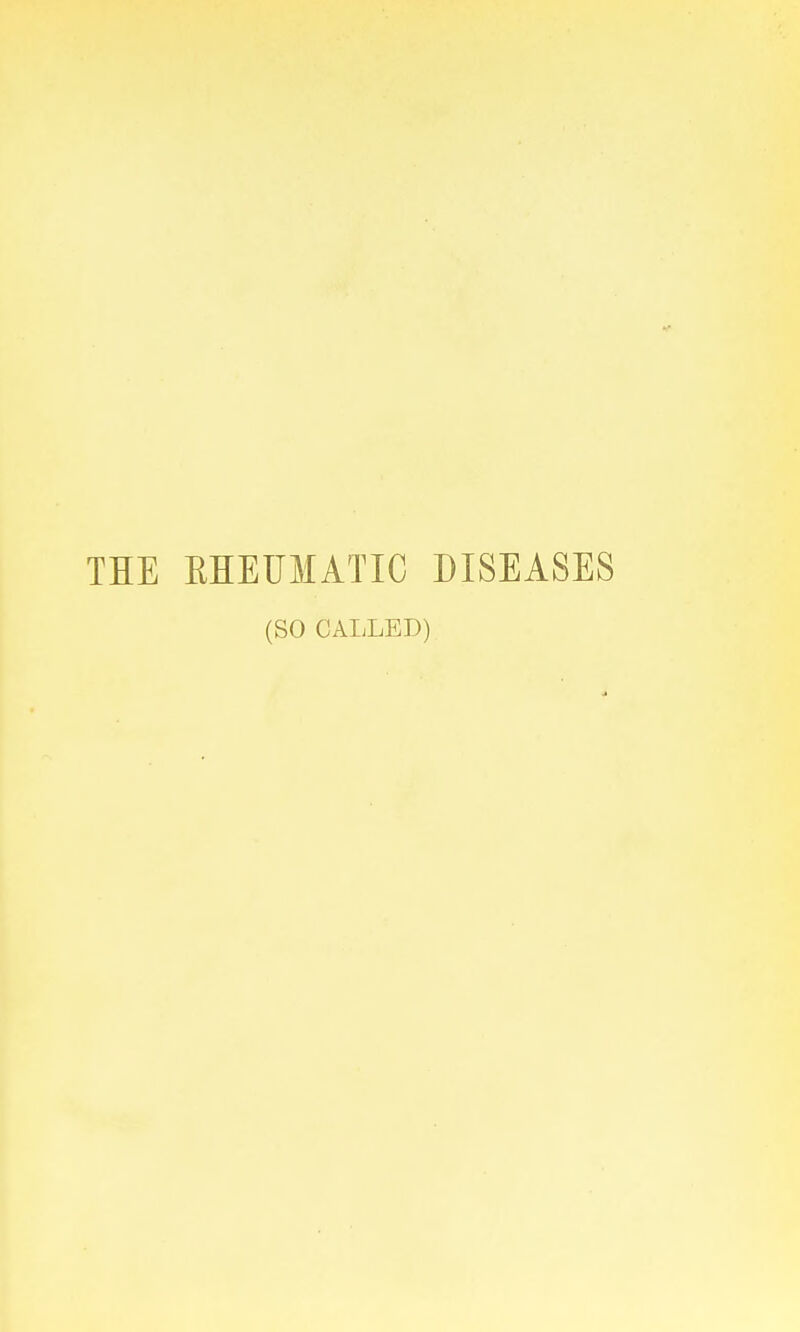 THE BHEUMATIC DISEASES (SO CALLED)