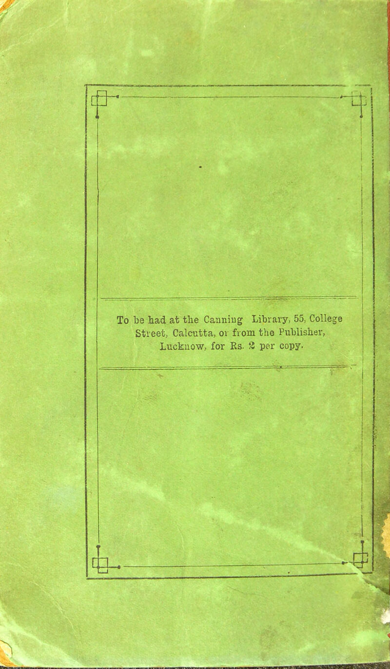 To be had at the Canning Library, 55, College Street, Calcutta, ov from the Publisher, Luckuow, for Rs. 2 per copy.