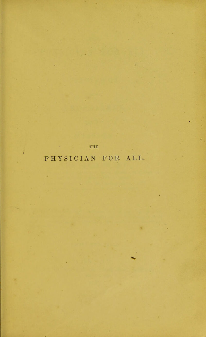 THE PHYSICIAN FOR ALL.