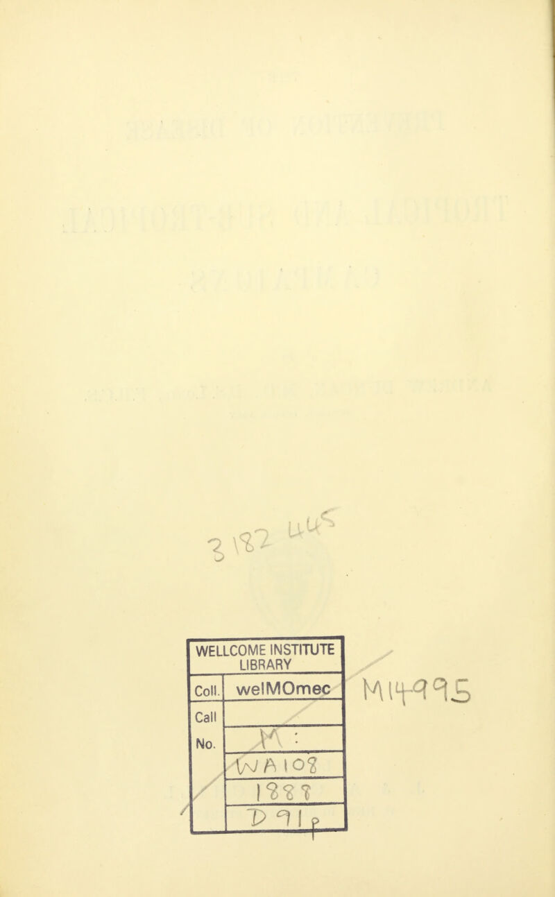 WELLCOME INSTITUTE LIBRARY Coll. welMOmec Call No. v ■ (a/A10? A