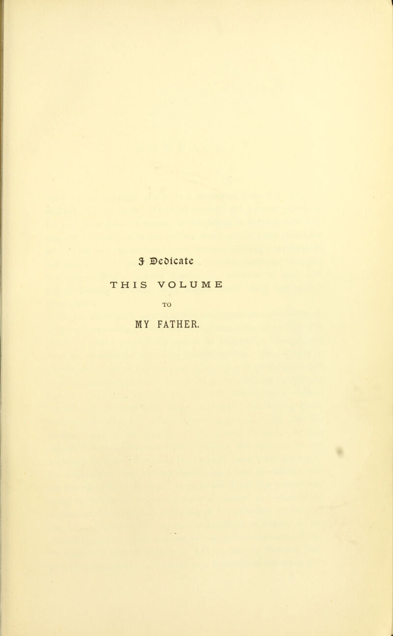 5 Dedicate THIS VOLUME TO MY FATHER.