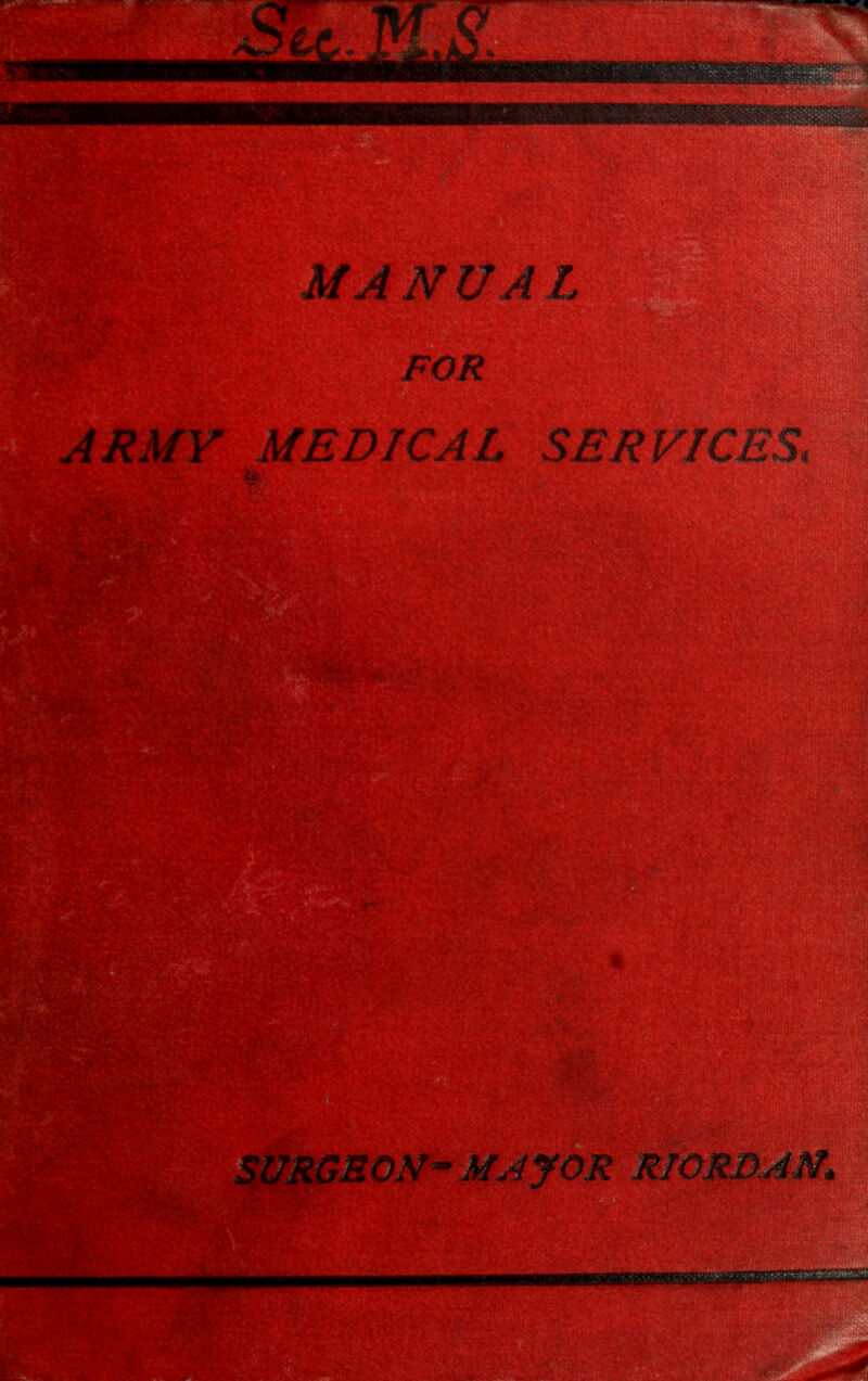 MANUAL FOR § ARMY MEDICAL SERVICES, SURGEON- MAJOR RIORDAM*