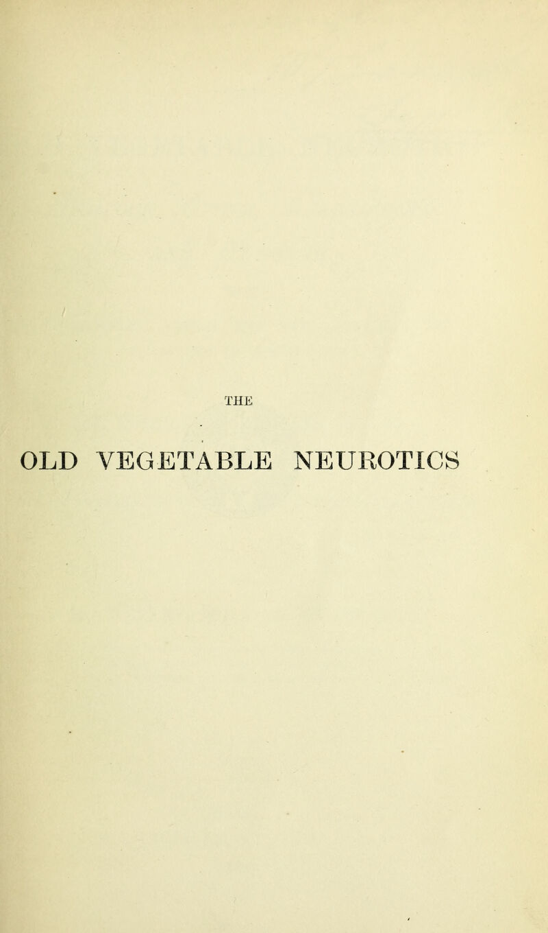 THE OLD VEGETABLE NEUROTICS