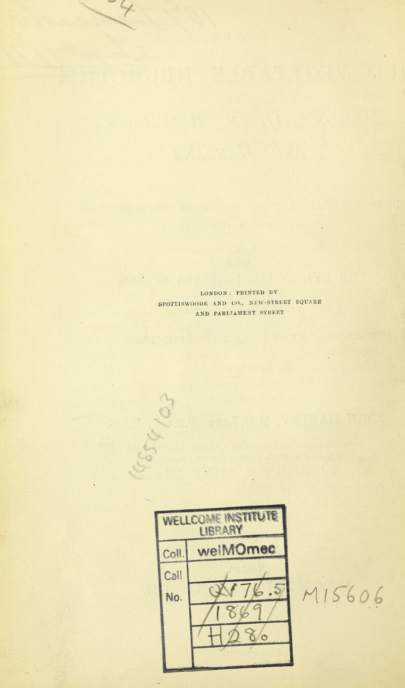 LONDON; PRINTED 1)7 SPOTTISWOODE AND CO., KEVt'-STREET SQUARE AND PARLIAMENT STREET