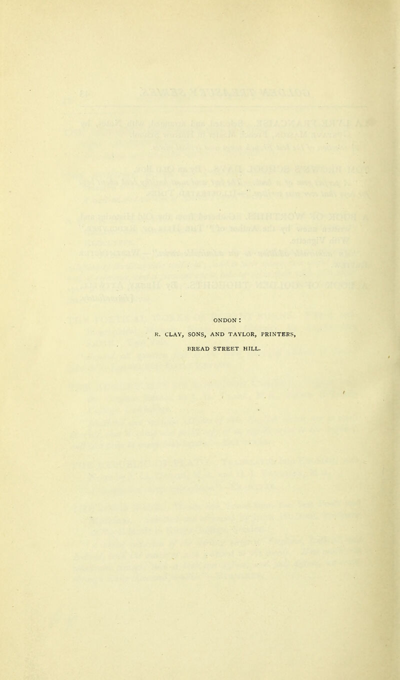 ONDON: CLAY, SONS, AND TAYLOR, PRINTERS, BREAD STREET HILL.