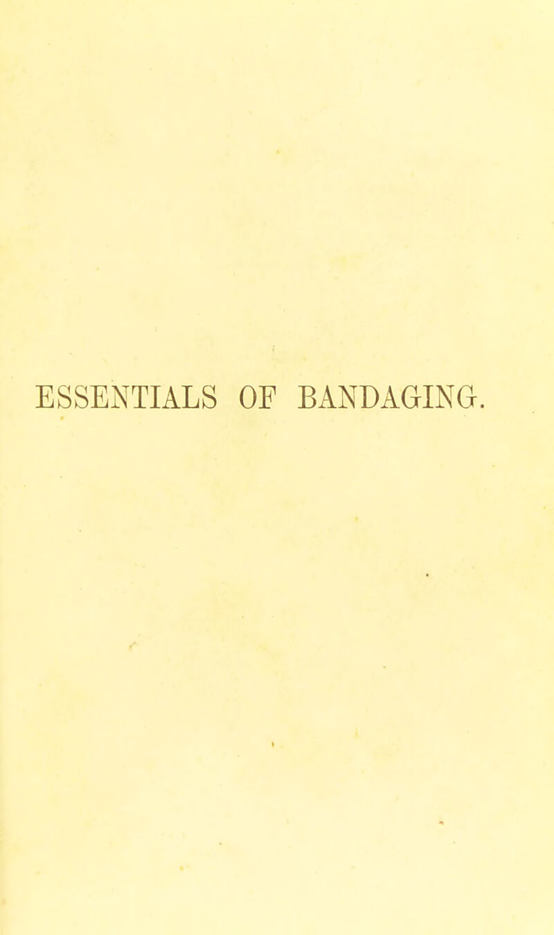 ESSENTIALS OF BANDAGING.