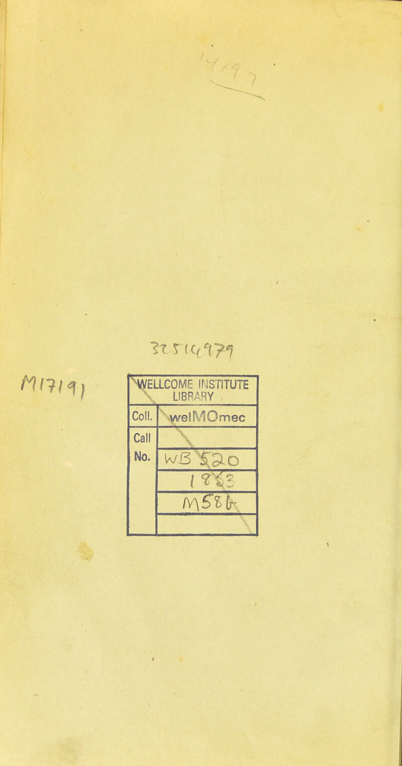  WELLCOME INSTITUTE LIBRARY Col!. wel MO mee Call No. w6 T£ o / ? '/ •