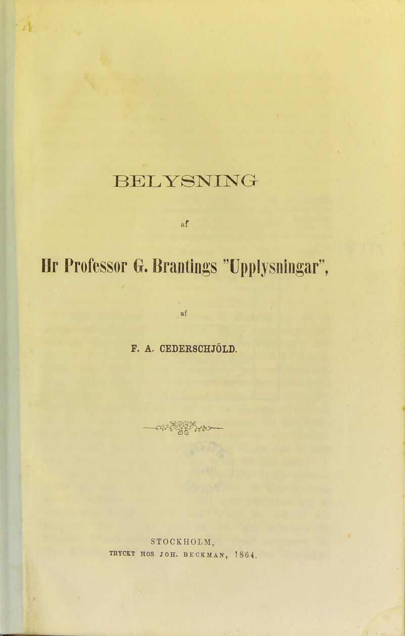 af Hr Professor Gr. Brantings Upplysningar, af F. A. CEDERSCHJOLD. STOCKHOLM,