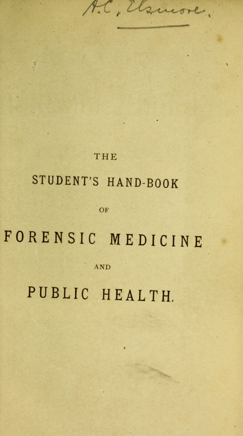 THE STUDENT'S HAND-BOOK OF FORENSIC MEDICINE AND PUBLIC HEALTH.