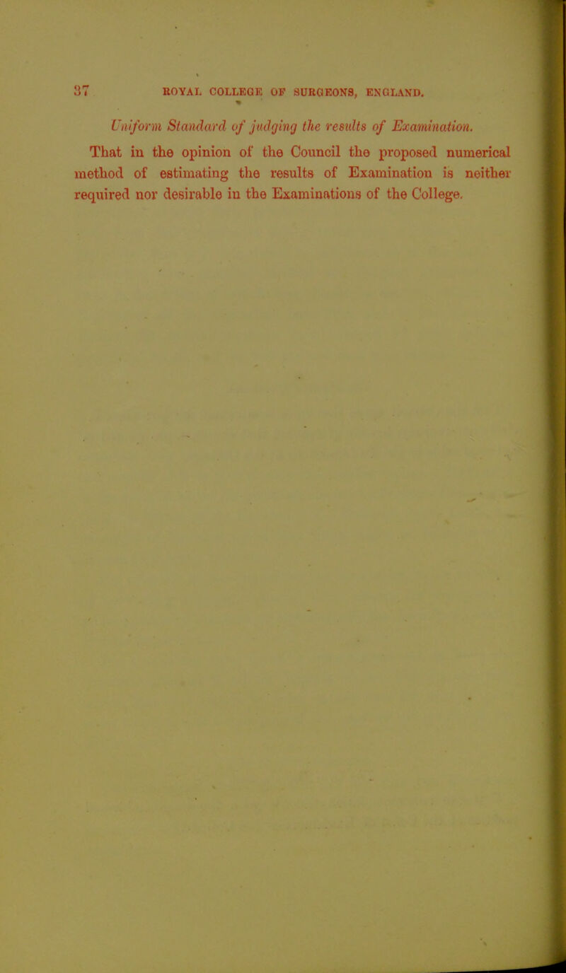 Uniform Standard of judging the residts of Examination. That in the opinion of the Council the proposed numerical method of estimating the results of Examination is neither