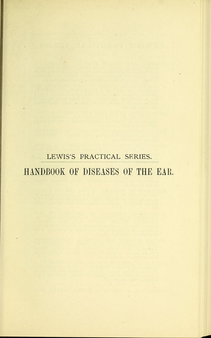 LEWIS'S PRACTICAL SERIES. HANDBOOK OF DISEASES OF THE EAR.