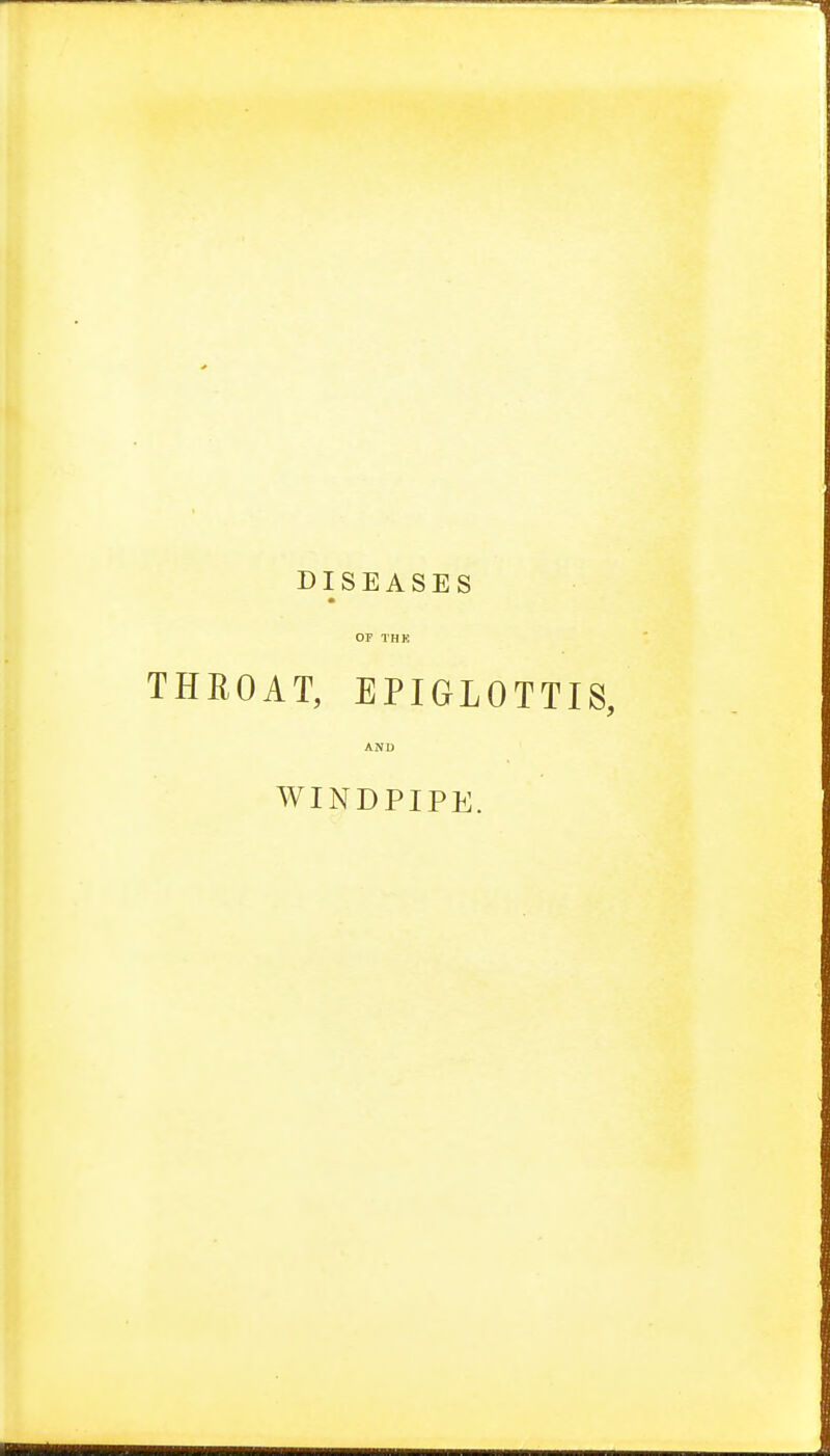 DISEASES OF THK THROAT, EPIGLOTTIS, AND WINDPIPE.