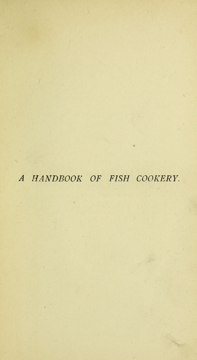 A HANDBOOK OF FISH COOKERY.