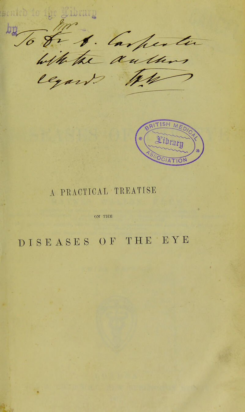 A PKiCTICAL TREATISE ON THE DISEASES OF THE EYE