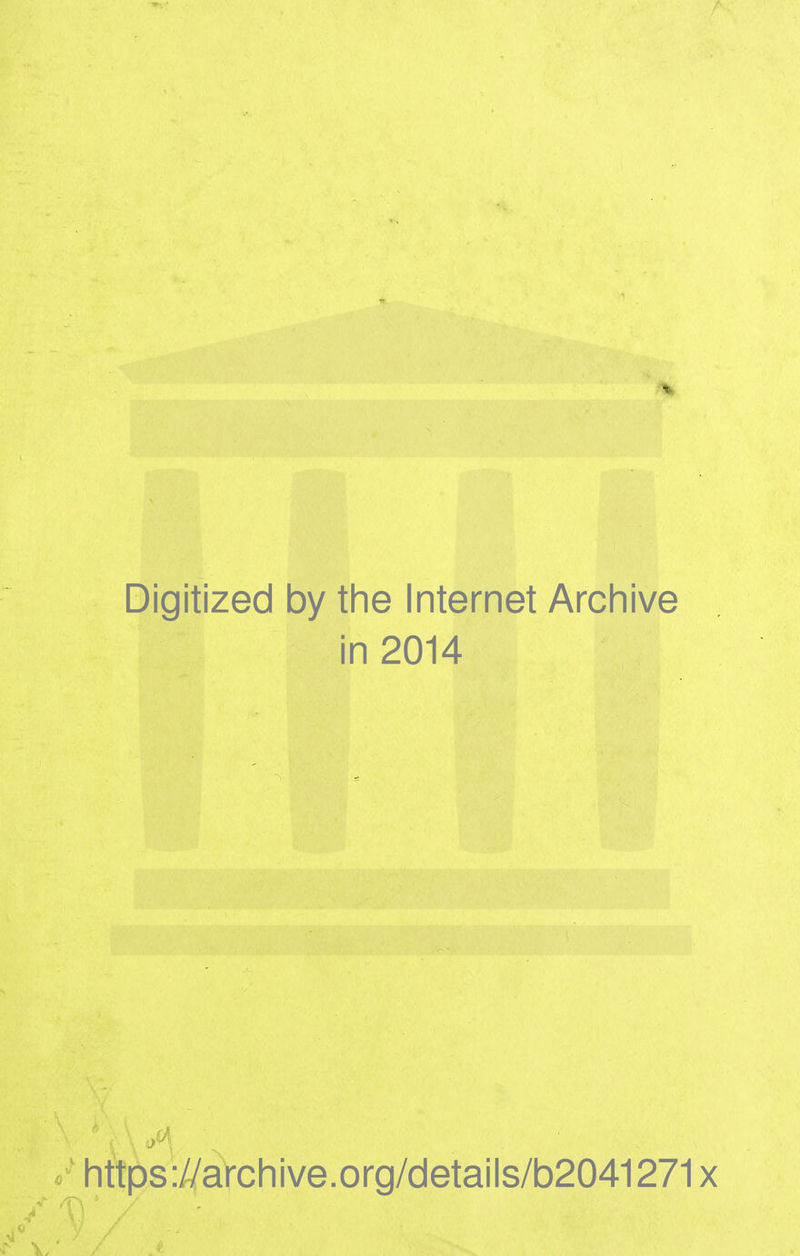 Digitized by the Internet Archive in 2014 https ://arch i ve. org/detai Is/b2041271 x