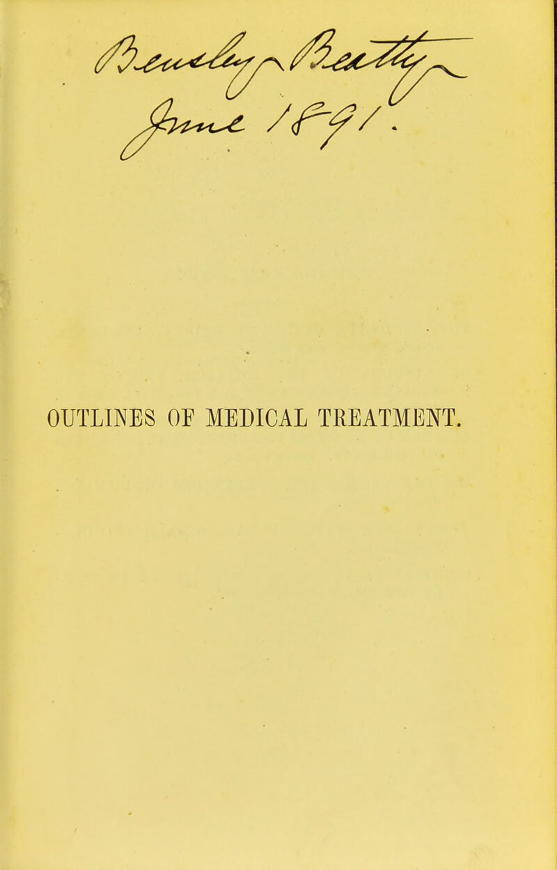 OUTLINES or MEDICAL TREATMENT.