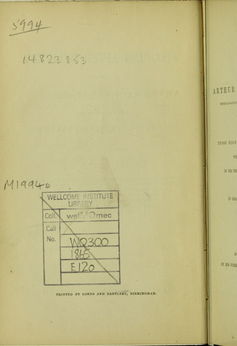1<A % <i vWELLCOiviL ti 'STITUTE Co!lS we' / '^mec Call No. \%\ PRINTED BY COnNS AND BARTI.EET, BIRMINGHAM.