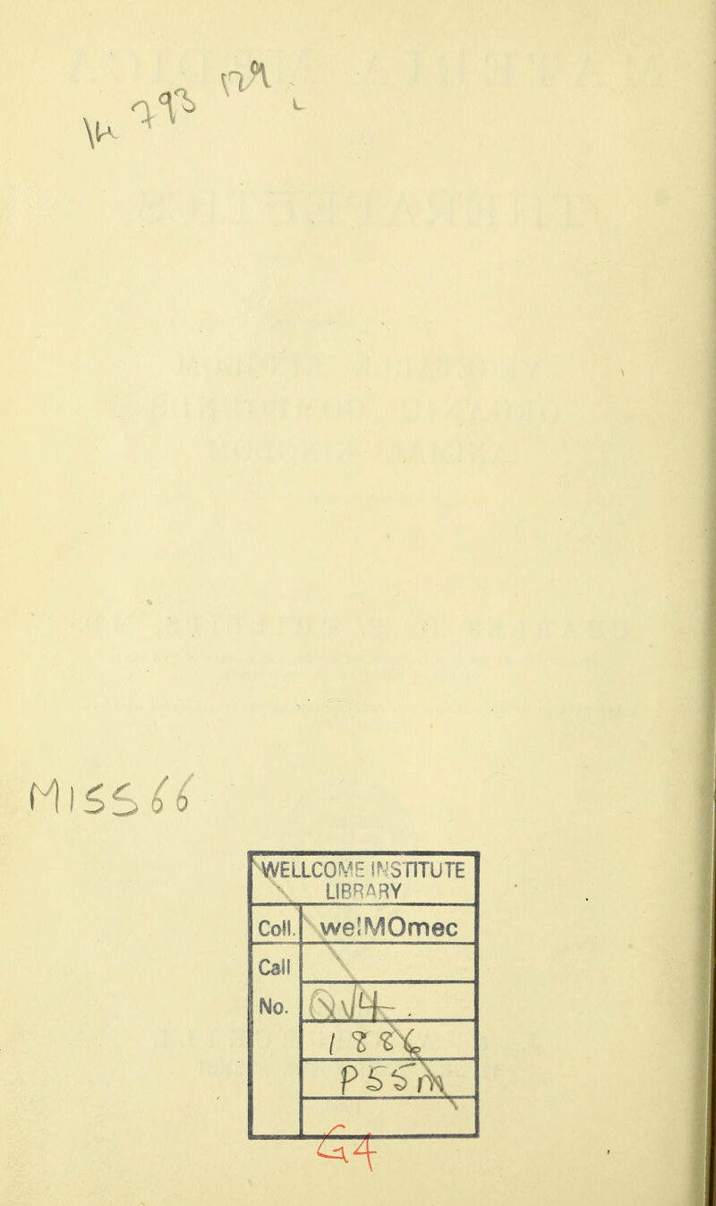 'WELLCOME i?;S niUTE ^ LIBRARY Coll. welMOmec Call No. / ? sX ■— - \