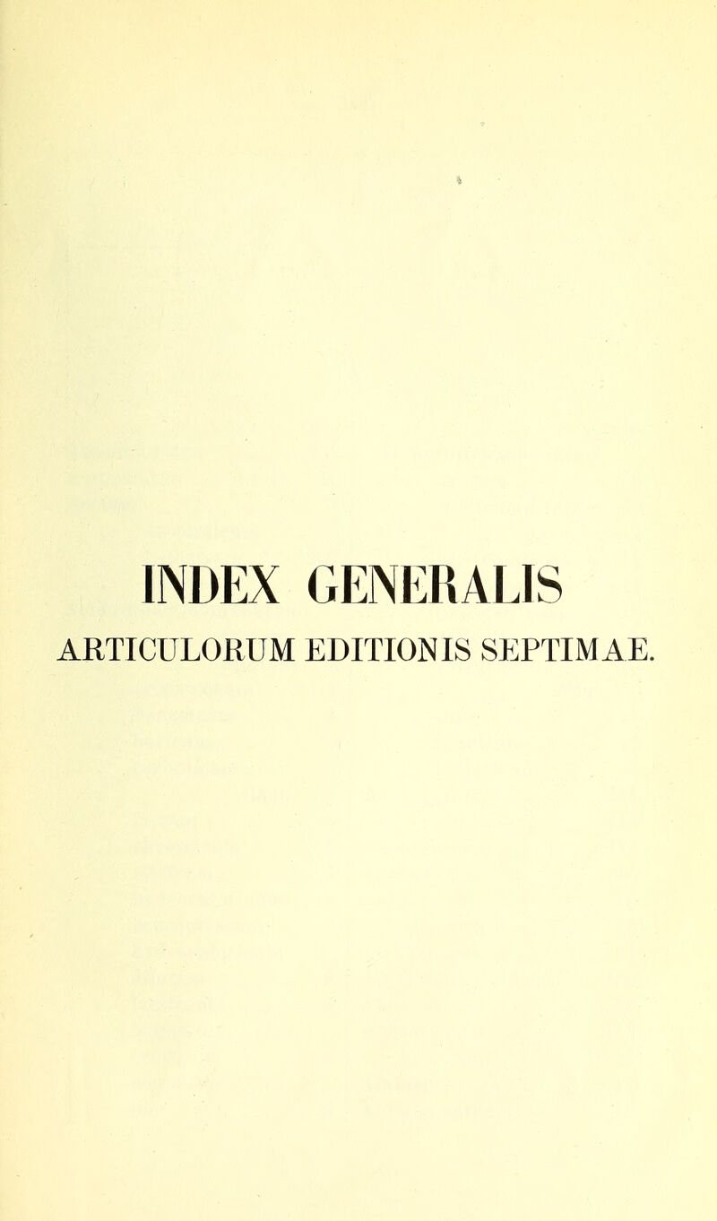 % INDEX GENERALIS ARTICULORUM EDITIONIS SEPTIMAE.