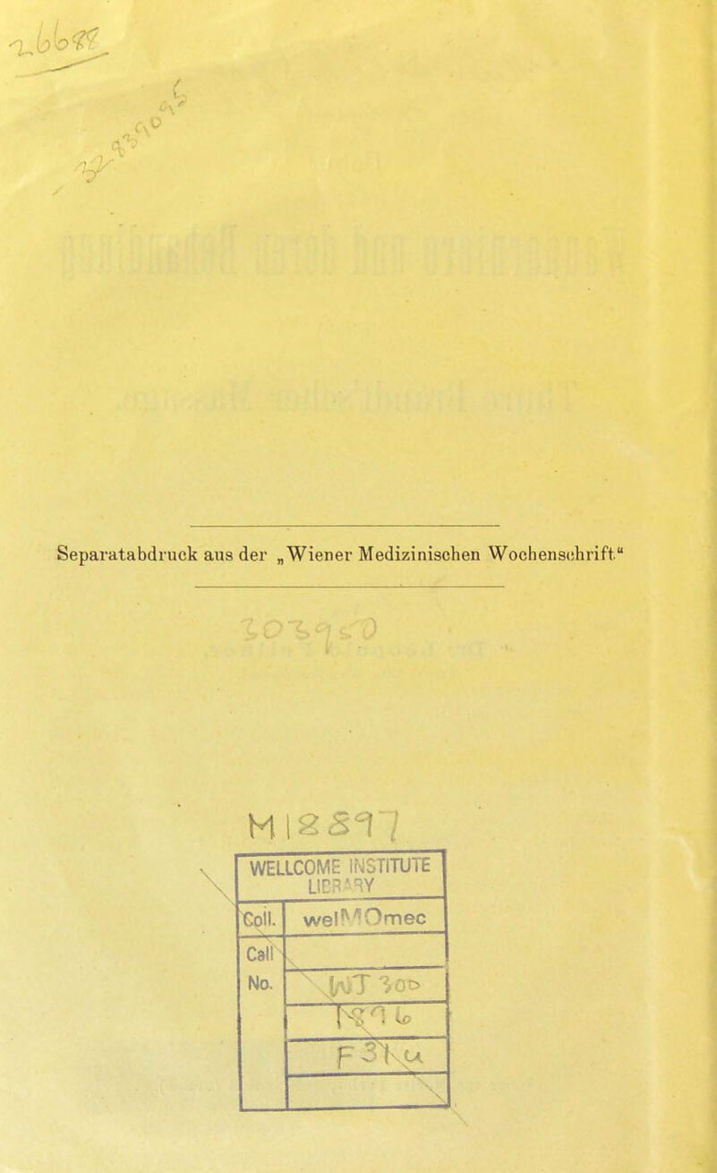 Separatabdiuck aus der „ Wiener Medizinischen Wochenscjhrift M 12 5^7 \ WELLCOME INSTITUTE GoiL weI^''Omec Call No. \ n lo ——-