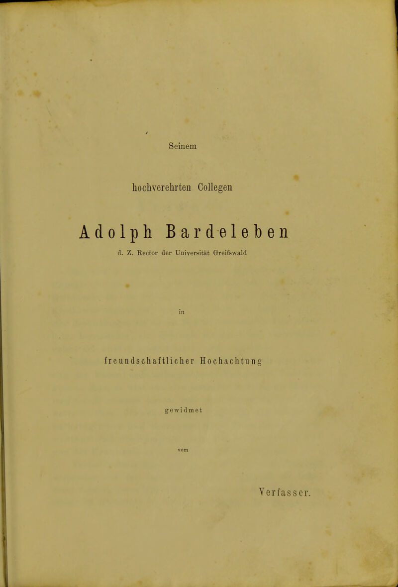 Seinem hochverehrten Collegen Adolph Bar de leben d. Z. Rector der Universität Greifewald in freundschaftlicher Hochachtung gewidmet Verfasser.