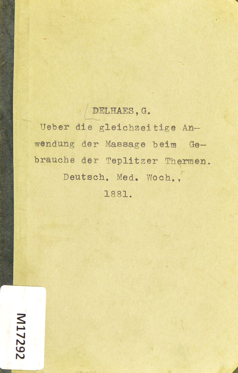 DELHAES, G. Ueber die gleichzeitige An- wendung der Massage beim Ge- brauche der Teplitzer Thermen. Deutsch. Med. Woch., 1881. VI rsj VD INJ