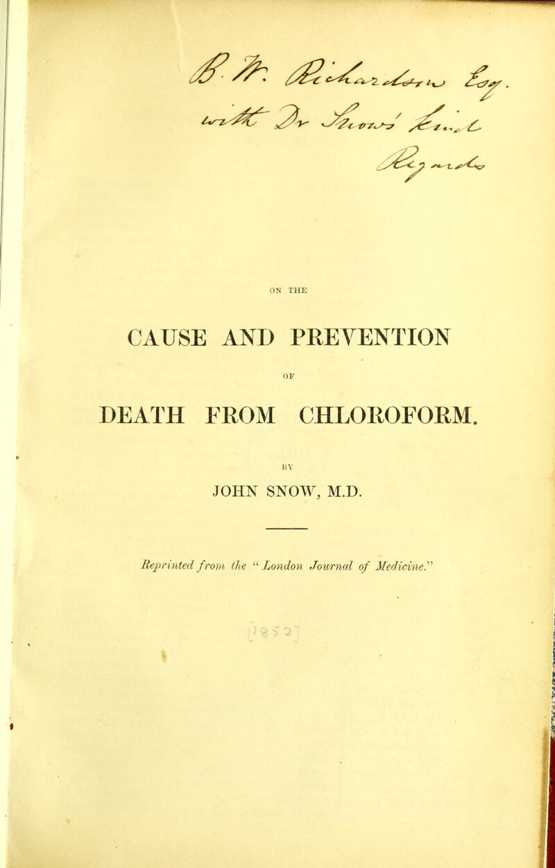 CAUSE AND PRETENTION DEATH FROM CHLOROFORM. JOHN SNOW, M.D. Reprinted from the London Journal of Medicine