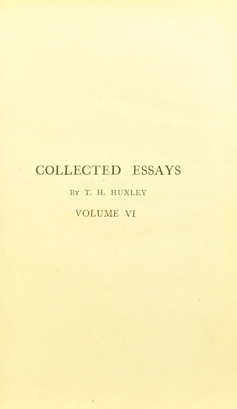 COLLECTED ESSAYS By T. H. HUXLEY VOLUME VI