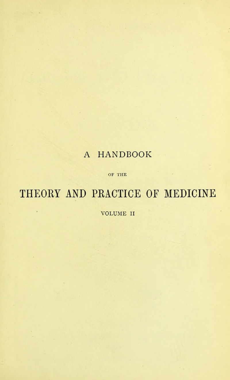 A HANDBOOK OF THE THEORY AND PRACTICE OF MEDICINE VOLUME II